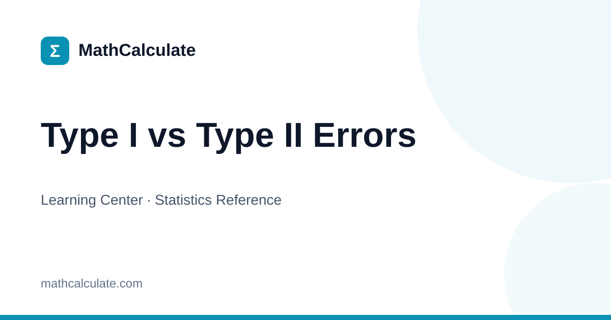 Type I vs Type II Errors: Examples and Trade-Offs | MathCalculate